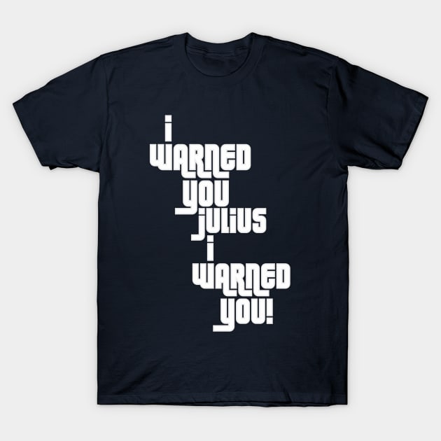 I Warned You Julius! T-Shirt by Contentarama